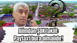 Alimdən ŞOK təklif:"Paytaxt bura olmalıdır!"