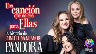 PANDORA: COMO TE VA MI AMOR | UNA CANCIÓN QUE NO ERA PARA ELLAS