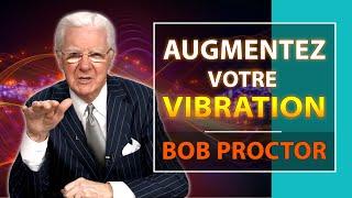 Comment augmenter votre Vibration et la maintenir à un niveau Élevé | Bob Proctor