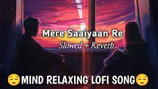 Mere Saaiyaan Re Lofi ️ | Slowed + Reverb | Mind Relaxing Songs For You | Rahat Fateh Ali Khan