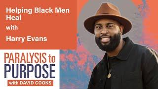 Healing Black Men with Harry Evans | Paralysis to Purpose Podcast S06E11