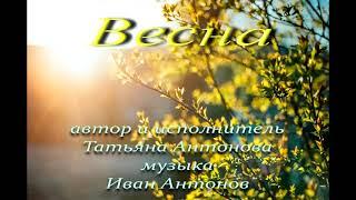 "Весна". Автор и исполнитель - Татьяна Антонова. Музыка - Иван Антонов.