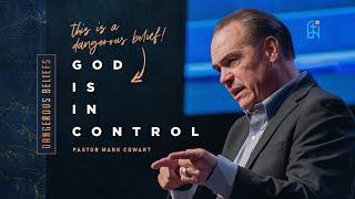 DANGEROUS BELIEF: God is in Control  |  Pastor Mark Cowart