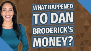 What happened to Dan Broderick's money?