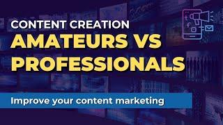 Content Creation: Amateurs vs Professionals