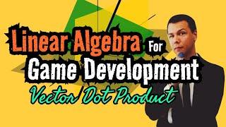 Linear Algebra for Game Development 2: Vector Dot Product