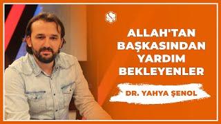 Allah'tan Başkasından Yardım Bekleyenler | Dr. Yahya Şenol