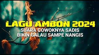 LAGU AMBON TERBARU 2024 || SUARA COWOKNYA BIKIN GALAU SAMPE NANGIS