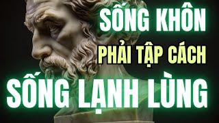 Sống KHÔN phải tập cách Sống LẠNH LÙNG | Trí Tuệ Khắc Kỷ 2025