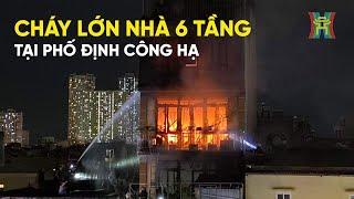 Cận cảnh cháy nhà 6 tầng ở phố Định Công Hạ, Hà Nội | Tin tức mới nhất hôm nay