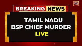 LIVE | Armstrong, Tamil Nadu Chief Of Mayawati's Party, Hacked To Death In Chennai | India Today