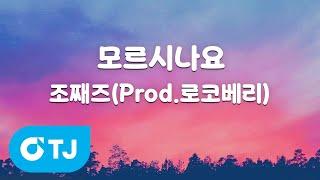 [TJ노래방] 모르시나요 - 조째즈(Prod.로코베리) / TJ Karaoke