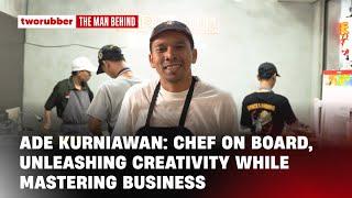 ADE KURNIAWAN: CHEF ON BOARD, UNLEASHING CREATIVITY WHILE MASTERING BUSINESS