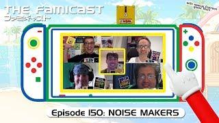 The Famicast 150 - NOISE MAKERS