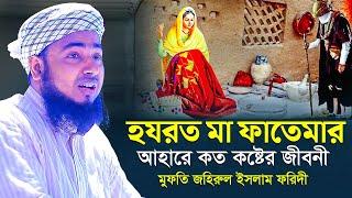 হযরত মা ফাতেমার আহারে কত কষ্টের জীবনী মুফতি জহিরুল ইসলাম ফরিদী