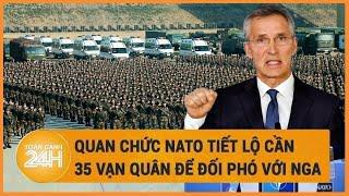 Toàn cảnh thế giới: Quan chức NATO tiết lộ cần 35 vạn quân để đối phó với Nga