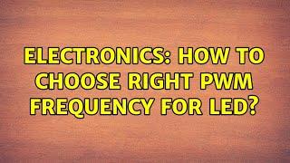 Electronics: How to choose right PWM frequency for LED? (6 Solutions!!)