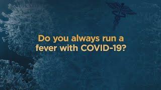 COVID-19 Questions: “Do You Always Run A Fever With COVID-19?"