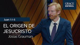 Juan 1:1-5 | El origen de Jesucristo | Josías Grauman