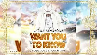 ASA BANTAN -  WANT YOU TO KNOW (A TRIBUTE TO OUR LOVE ONES)