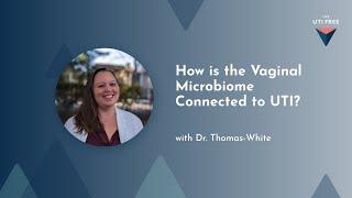 How is the Vaginal Microbiome Connected to UTI? With Dr. Krystal Thomas-White