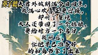 【一口气看完】夫君外放期满今日回京，我满心欢喜正要迎接，却听丫鬟说大人还带回了一个姑娘，要给对方一个名分，我听后，忙把早已准备好的和离书拿了出来#小說 #古风 #完结文