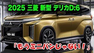 2025年三菱新型デリカD:6発売、驚愕の未来デザインにファン騒然！伝統のディーゼル廃止、PHEV＆EV化！フルモデルチェンジ最新情報。