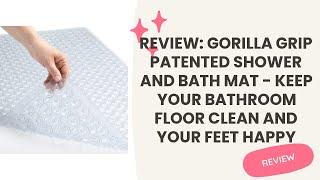 Review: Gorilla Grip Patented Shower and Bath Mat - Keep Your Bathroom Floor Clean and Your Feet Hap