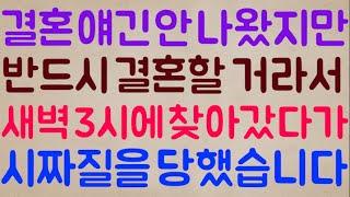 [미친ㅋㅋ] 비록 아직 결혼 얘기도 안 나왔지만 저는 반드시 결혼할 거거든요? 그래서 새벽 3시에 몇 번 찾아갔는데 결국 거지 같은 시짜질을 당했습니다