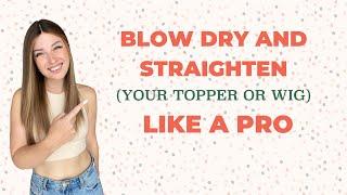 Blow Dry and Straighten (Your Topper or Wig) Like a Pro!