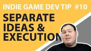 Indie Game Dev Tip #10 - Separate Ideas And Execution