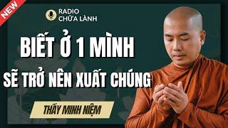 Sư Minh Niệm | Biết Ở 1 MÌNH Sẽ Trở Nên XUẤT CHÚNG (Bài Giảng Siêu Hay) | Radio Chữa Lành