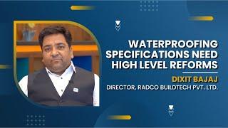 Waterproofing & Its Critical Role In Construction Industry | Need high-Level Reforms: Dixit Bajaj