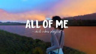 All Of Me  Acoustic English Love Songs ~ A playlist of popular songs to chill to