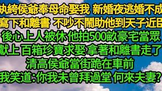 紈絝侯爺奉母命娶我 新婚夜逃婚不成寫下和離書，不吵不鬧助他到天子近臣，後心上人被休 他拍500畝豪宅當眾獻上，百箱珍寶求娶 拿著和離書走了，清高侯爺當街跪在車前，我笑道：你我未曾拜過堂 何來夫妻