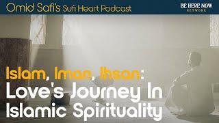 "Islam, Iman, Ihsan", Love's Journey in Islamic Spirituality with Omid Safi – Sufi Heart Ep. 29