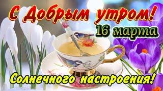 Доброе утро, 16 марта! Пожелания с весенним настроением  Открытка для души. Просыпайтесь с улыбкой