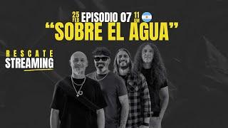 RESCATE en streaming | SOBRE EL AGUA | Episodio 7