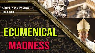 Ecumenical MADNESS in the Vatican and HERESY within Protestantism