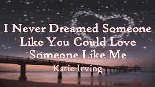 I NEVER DREAMED SOMEONE LIKE YOU COULD LOVE SOMEONE LIKE ME (Lyrics)