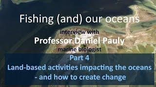 Land-based activities and the oceans - Interview professor Daniel Pauly, marine biologist (part 4)