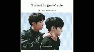 "I raised jungkook" --JIN 