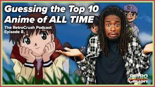 Guessing the Top 10 Anime of ALL TIME | The RetroCrush Podcast Ep. 8