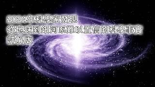 2024年科學家發現從地球到銀河系難以置信的科學事實詳解版