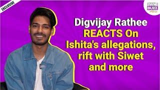 Exclusive: Digvijay Rathee REACTS On Ishita's allegations, rift with Siwet and more