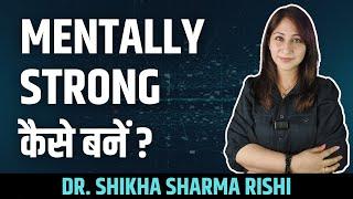 MENTALLY STRONG  कैसे बनें ? How to Become Mentally Strong ? Dr. Shikha Sharma Rishi