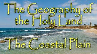The Biblical Geography of the Holy Land: Its Importance and Overview of the Coastal Plain of Israel