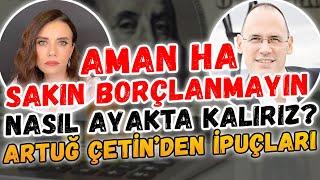 10-15 yıl sürecek bir enflasyon sürecine girdik. Sakın borçlanmayın, mahvolursunuz - Artuğ Çetin