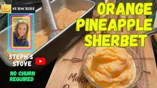 Orange Pineapple Sherbet - How to Make Sherbet With and Without a Churn - Steph’s Stove