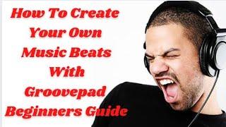 How To Create Your Own Music Beats With Groovepad - Beginners Guide
